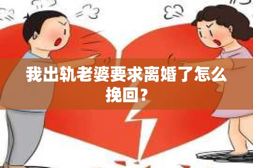 我出轨老婆要求离婚了怎么挽回？