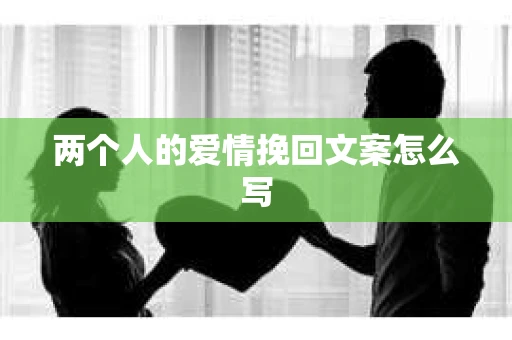 两个人的爱情挽回文案怎么写