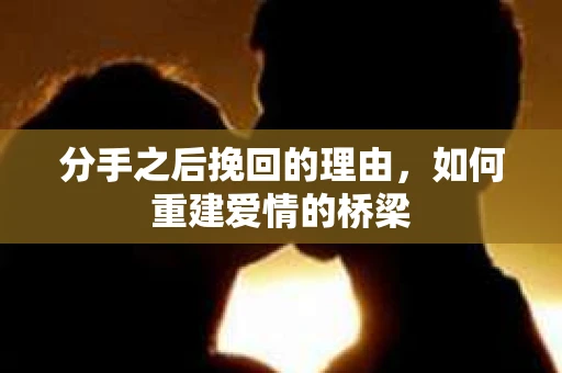分手之后挽回的理由，如何重建爱情的桥梁