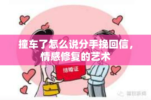 撞车了怎么说分手挽回信，情感修复的艺术
