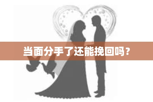 当面分手了还能挽回吗？