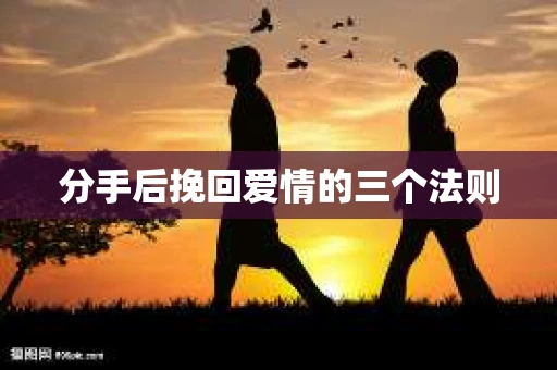 分手后挽回爱情的三个法则
