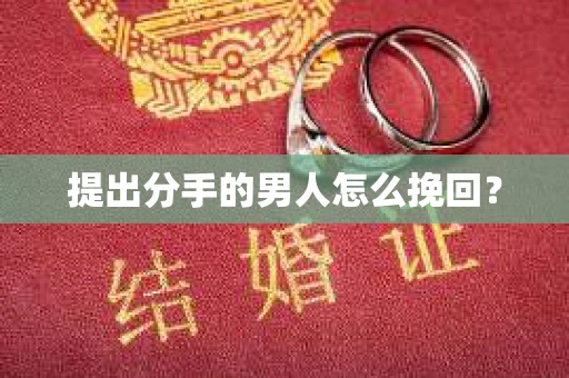 提出分手的男人怎么挽回？