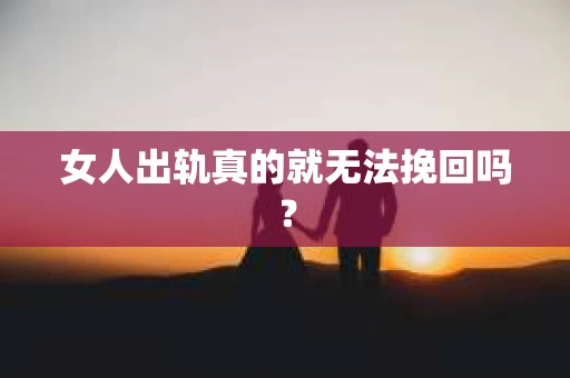 女人出轨真的就无法挽回吗？