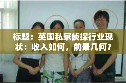 标题：英国私家侦探行业现状：收入如何，前景几何？