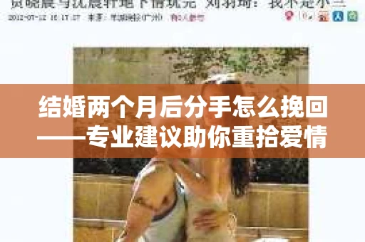 结婚两个月后分手怎么挽回——专业建议助你重拾爱情