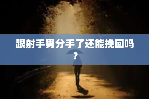 跟射手男分手了还能挽回吗？