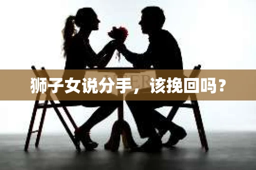 狮子女说分手，该挽回吗？