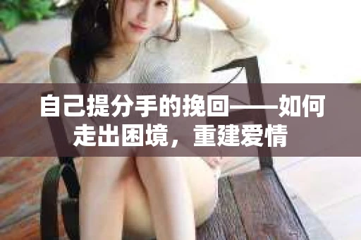 自己提分手的挽回——如何走出困境,重建爱情 自己提分手的挽回——如何走出困境,重建爱情