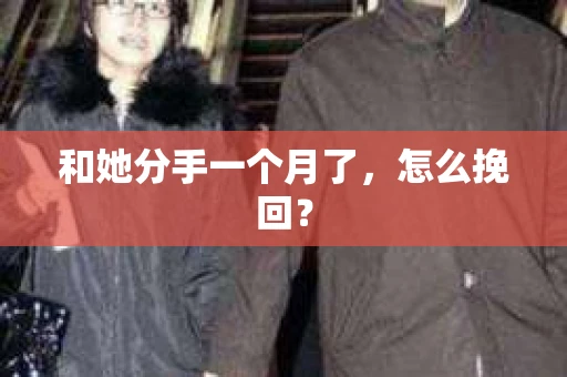 和她分手一个月了，怎么挽回？