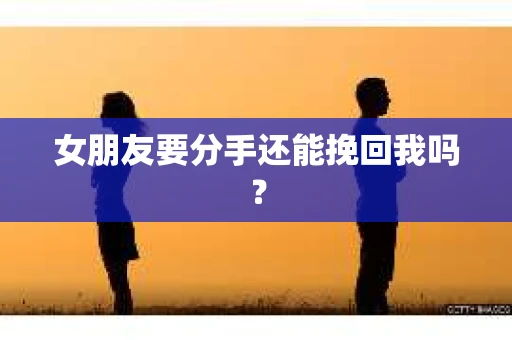 女朋友要分手还能挽回我吗？