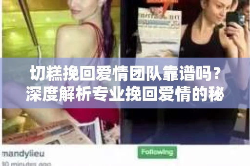 切糕挽回爱情团队靠谱吗？深度解析专业挽回爱情的秘密武器