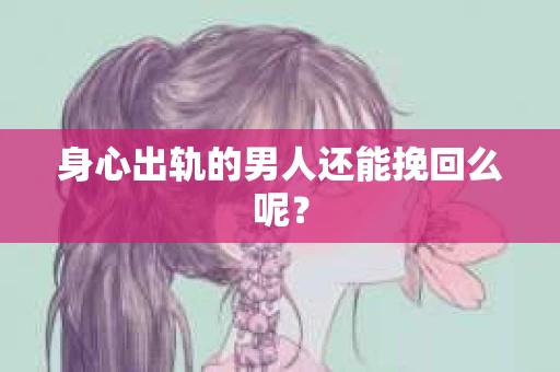 身心出轨的男人还能挽回么呢？