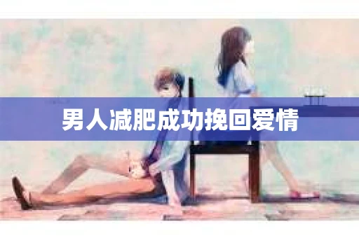 男人减肥成功挽回爱情