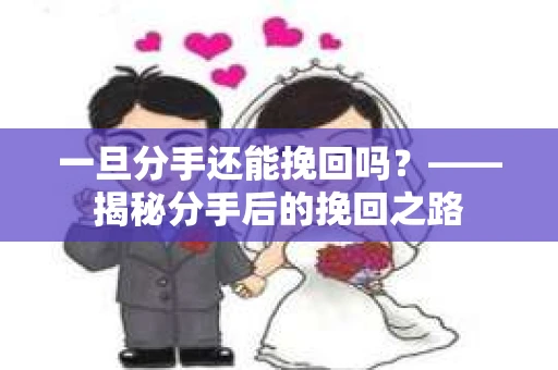 一旦分手还能挽回吗？——揭秘分手后的挽回之路