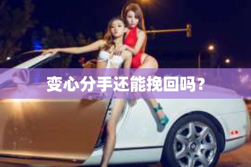 变心分手还能挽回吗？