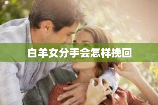 白羊女分手会怎样挽回
