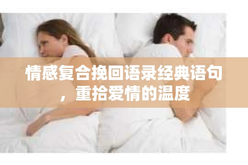 情感复合挽回语录经典语句，重拾爱情的温度