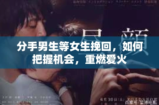 分手男生等女生挽回，如何把握机会，重燃爱火