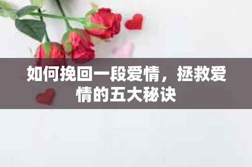 如何挽回一段爱情，拯救爱情的五大秘诀