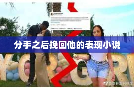 分手之后挽回他的表现小说