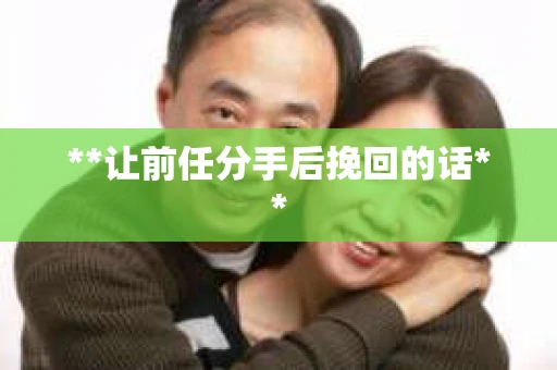 **让前任分手后挽回的话**