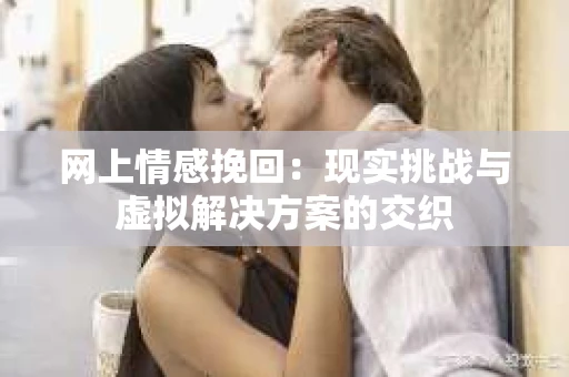 网上情感挽回：现实挑战与虚拟解决方案的交织