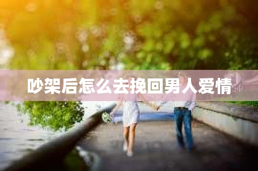 吵架后怎么去挽回男人爱情