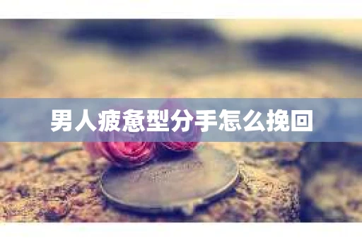 男人疲惫型分手怎么挽回
