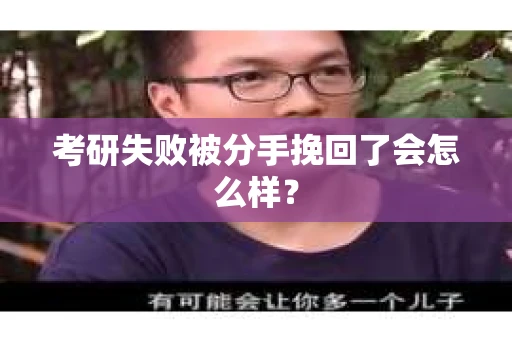 考研失败被分手挽回了会怎么样？