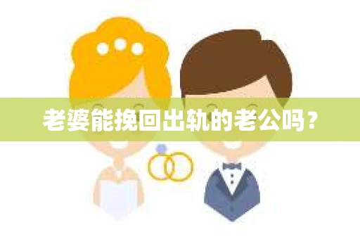 老婆能挽回出轨的老公吗？