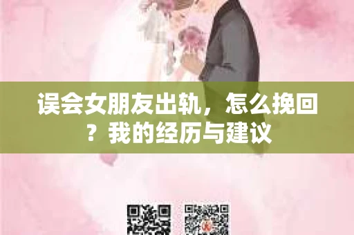 误会女朋友出轨，怎么挽回？我的经历与建议