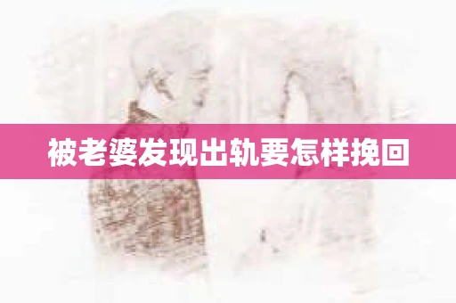 被老婆发现出轨要怎样挽回