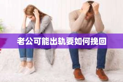 老公可能出轨要如何挽回