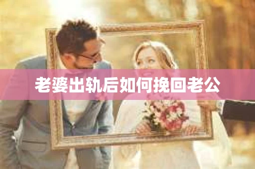 老婆出轨后如何挽回老公