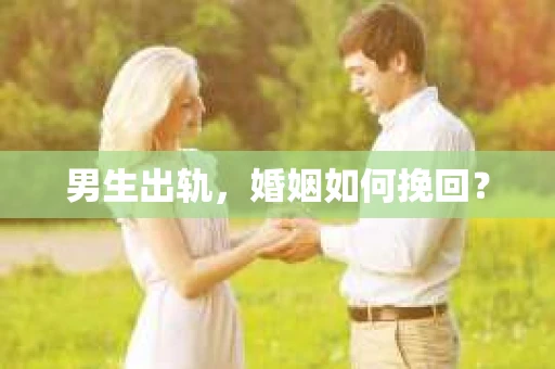 男生出轨，婚姻如何挽回？