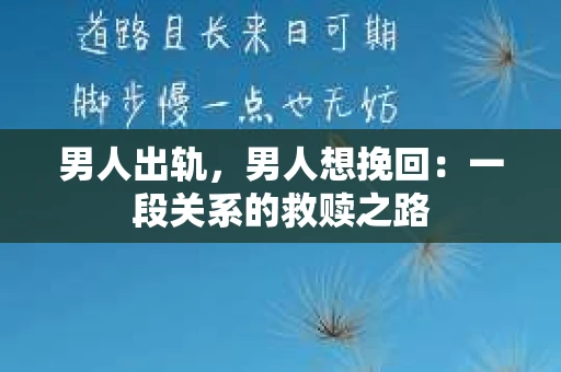 男人出轨，男人想挽回：一段关系的救赎之路
