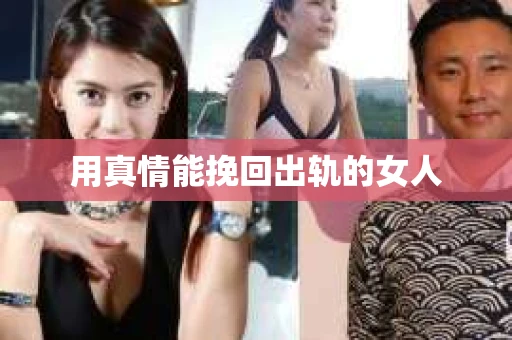 用真情能挽回出轨的女人
