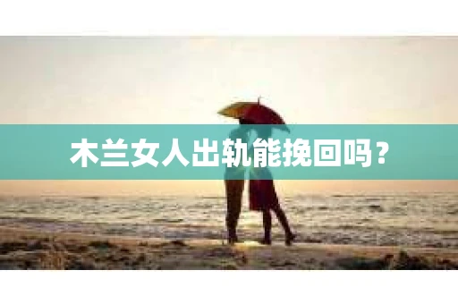 木兰女人出轨能挽回吗？