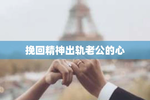 挽回精神出轨老公的心