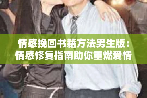 情感挽回书籍方法男生版：情感修复指南助你重燃爱情之火
