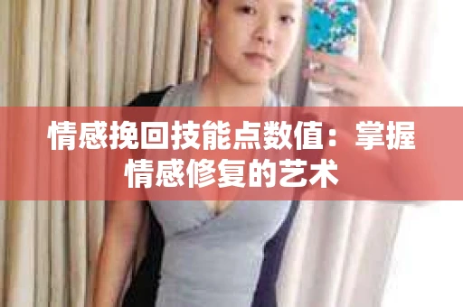 情感挽回技能点数值：掌握情感修复的艺术