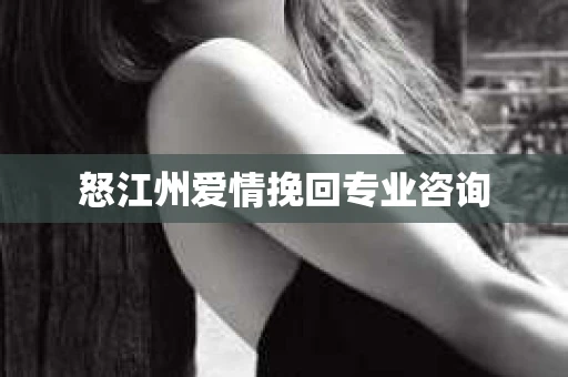怒江州爱情挽回专业咨询