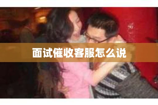 面试催收客服怎么说
