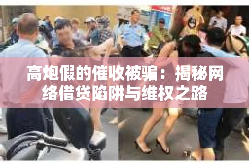 高炮假的催收被骗：揭秘网络借贷陷阱与维权之路