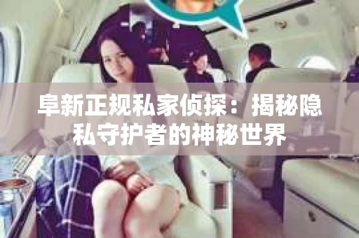 阜新正规私家侦探：揭秘隐私守护者的神秘世界
