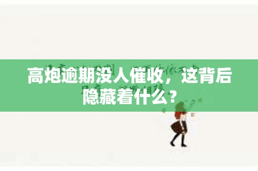 高炮逾期没人催收，这背后隐藏着什么？