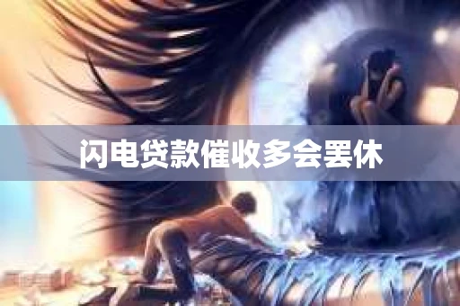 闪电贷款催收多会罢休