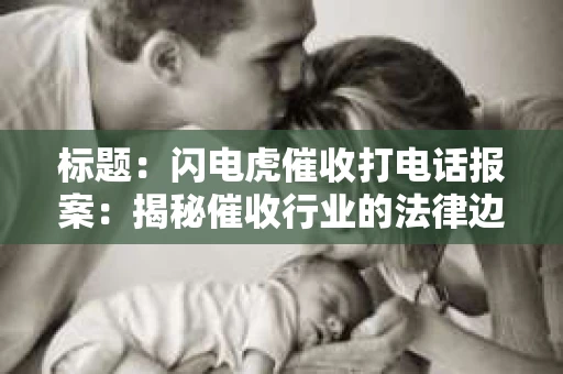 标题：闪电虎催收打电话报案：揭秘催收行业的法律边界