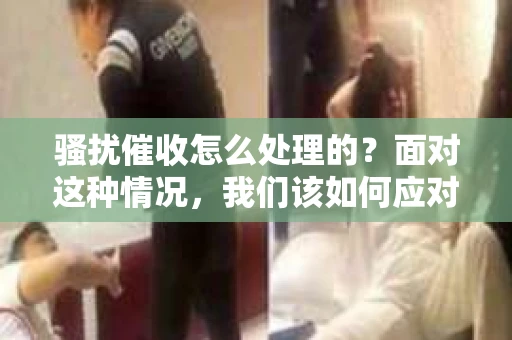 骚扰催收怎么处理的？面对这种情况，我们该如何应对？首先，我们要明确一点，骚扰催收是违法行为，我们有权依法维护自己的合法权益。下面，我就来和大家聊聊，遇到骚扰催收时，我们应该怎么处理。